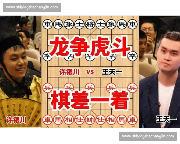 王天一与许银川巅峰对决全程回顾 战术较量与心理博弈解析